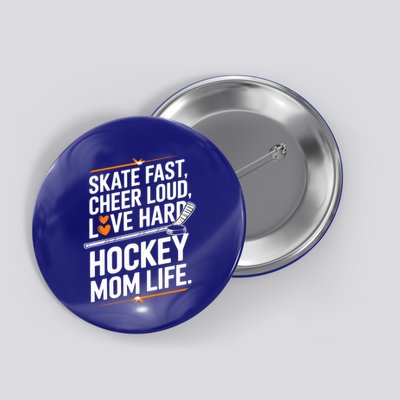 Skate Fast Cheer Loud Love Hard Hockey Mom Life Gift Button
