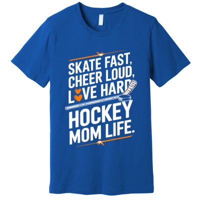 Skate Fast Cheer Loud Love Hard Hockey Mom Life Gift Premium T-Shirt
