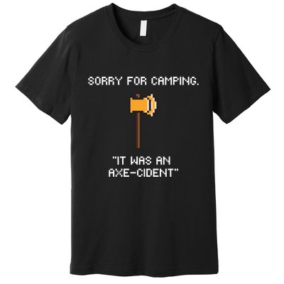 Sorry For Camping It Was An Axe Cident Gift Premium T-Shirt