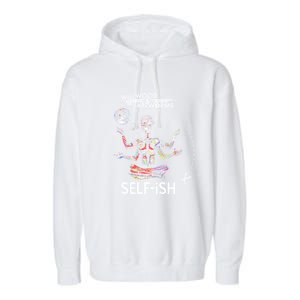 Selffish Funny Design Witty And Playful Humor Garment-Dyed Fleece Hoodie