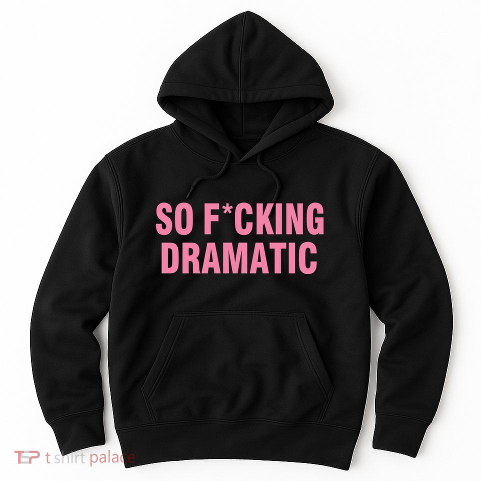 So Fucking Dramatic Hoodie