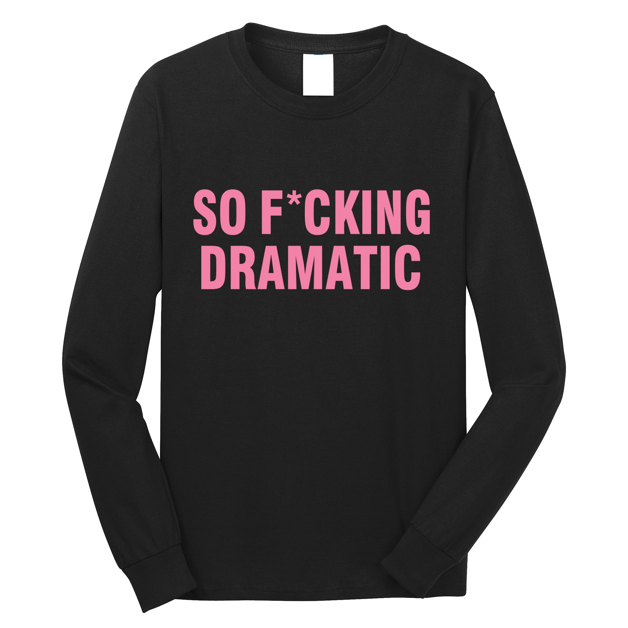 So Fucking Dramatic Long Sleeve Shirt