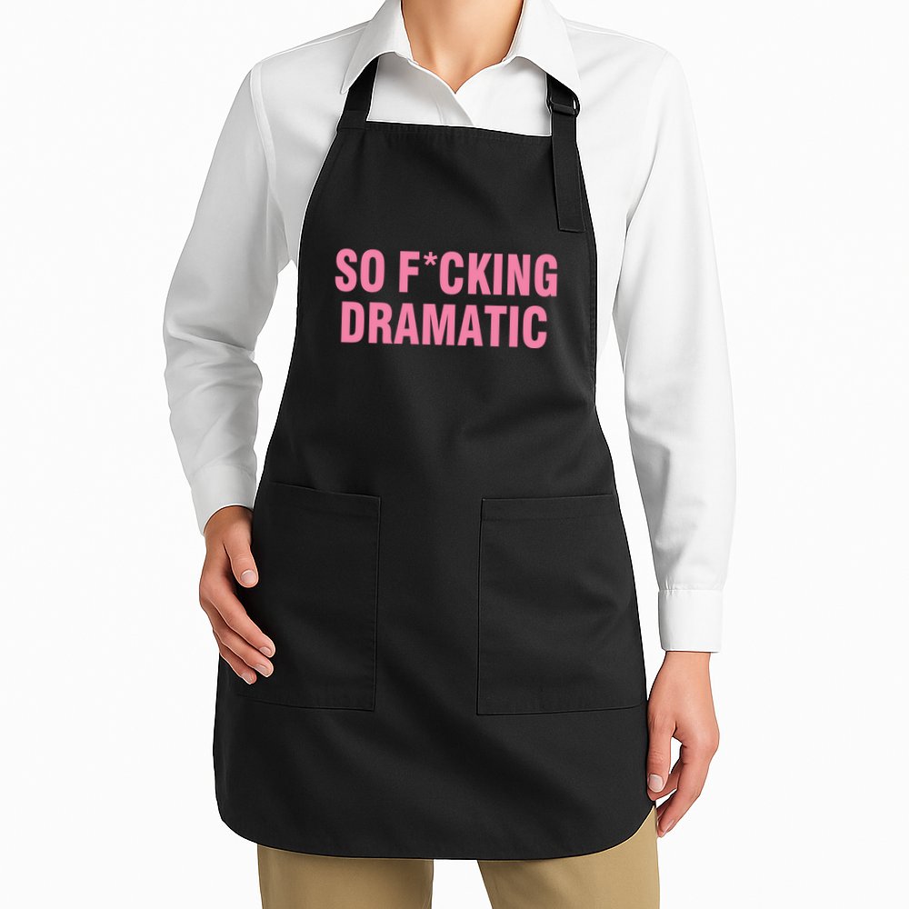 So Fucking Dramatic Apron