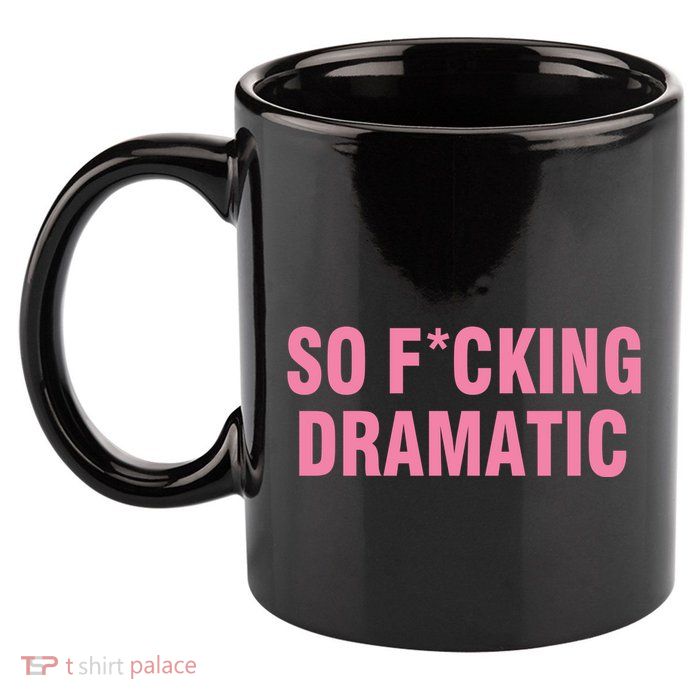 So Fucking Dramatic 11oz C Handle Ceramic Mug