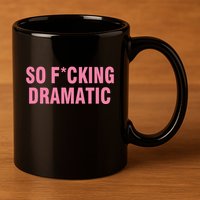 So Fucking Dramatic 11oz C Handle Ceramic Mug