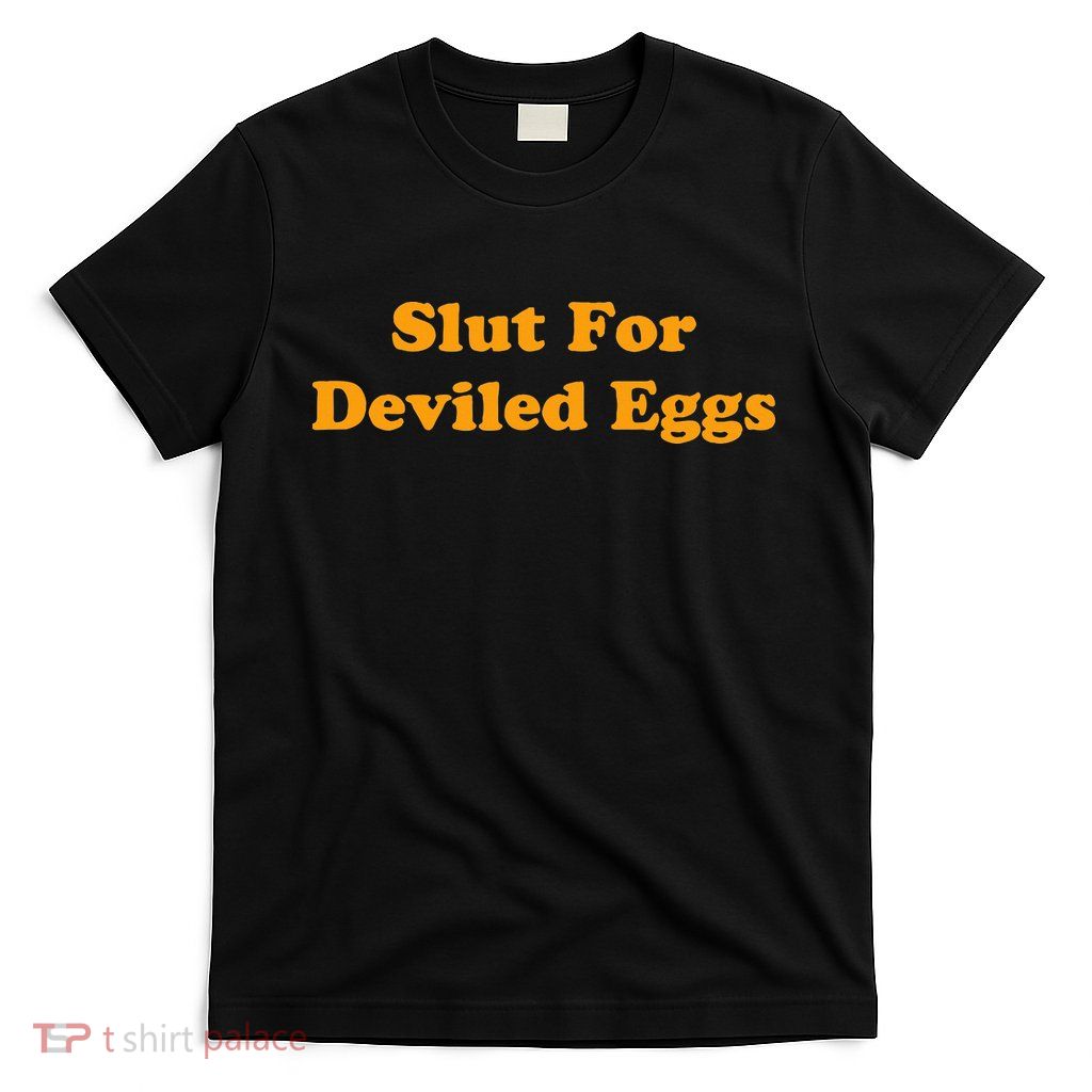 Slut For Deviled Eggs Funny Gag Gift T-Shirt