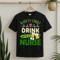 Safety First Drink With A Nurse Beer Drinking Team Saint Patrick's Day T-Shirt