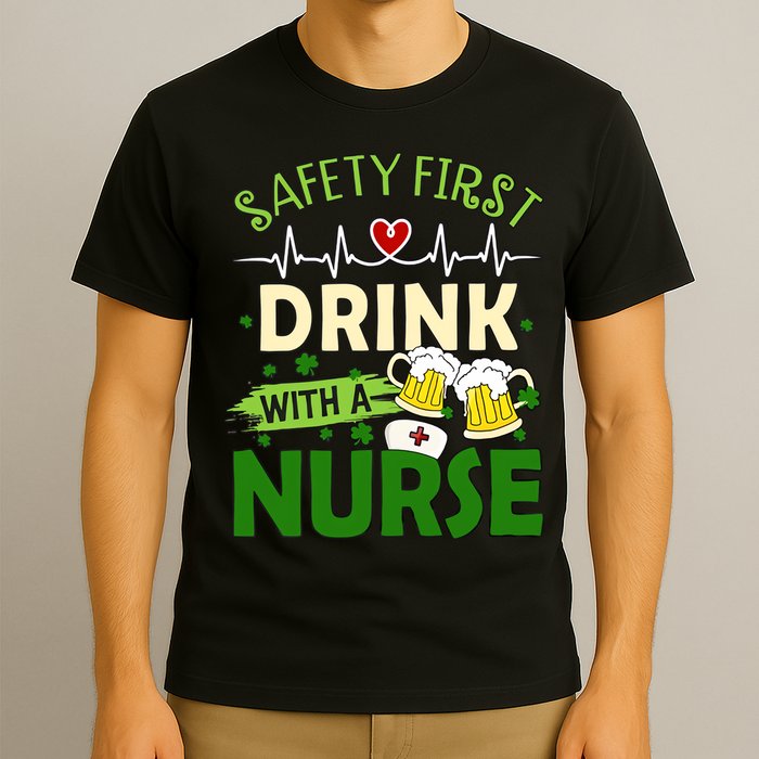 Safety First Drink With A Nurse Beer Drinking Team Saint Patrick's Day T-Shirt