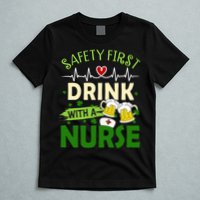 Safety First Drink With A Nurse Beer Drinking Team Saint Patrick's Day T-Shirt