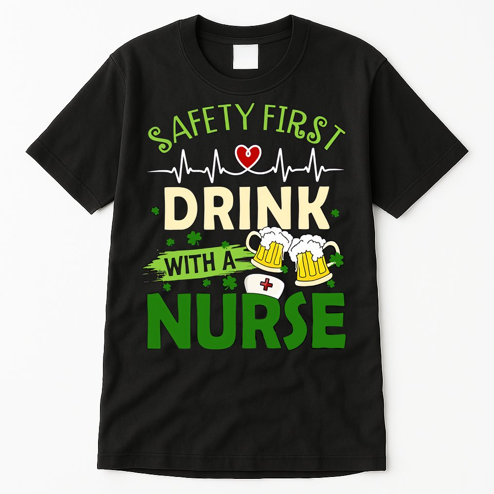 Safety First Drink With A Nurse Beer Drinking Team Saint Patrick's Day Tall T-Shirt