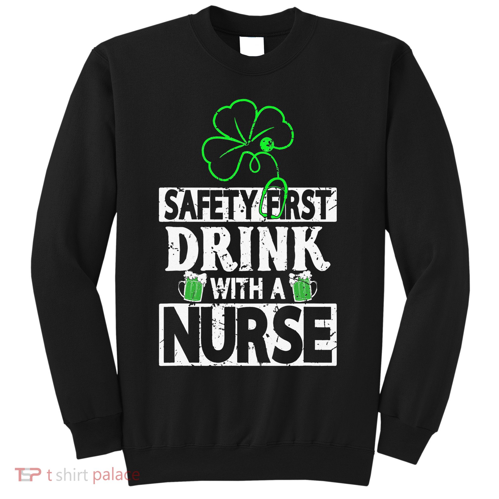 Safety first drink with a Nurse Shenanigan Irishman Sweatshirt