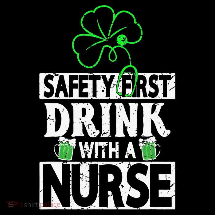 Safety first drink with a Nurse Shenanigan Irishman T-Shirt