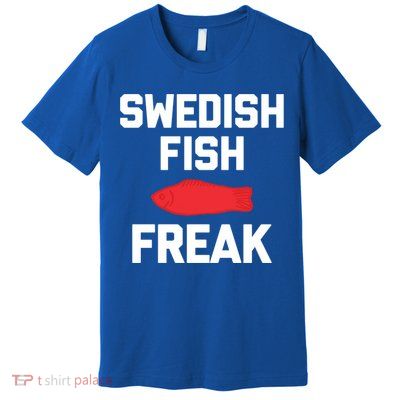 Swedish Fish Freak Gift Funny Saying Sarcastic Food Candy Gift Premium T-Shirt