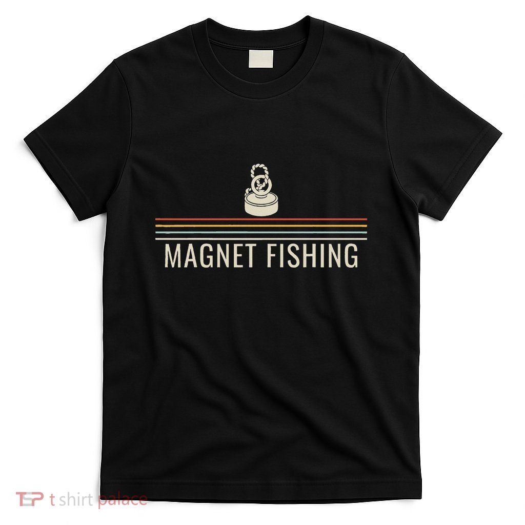 Search For Ferromagnetic Objects Magnet Fishing For T-Shirt