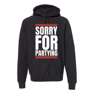 Sorry Funny For Partying Present Birthday Festival Premium Hoodie