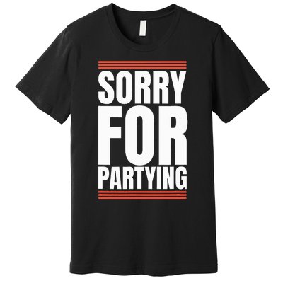 Sorry Funny For Partying Present Birthday Festival Premium T-Shirt