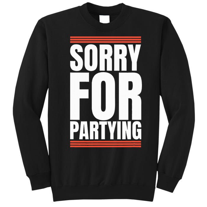 Sorry Funny For Partying Present Birthday Festival Tall Sweatshirt