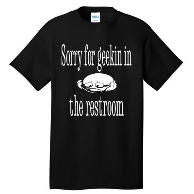 Sorry For Geekin In The Restroom Tall T-Shirt