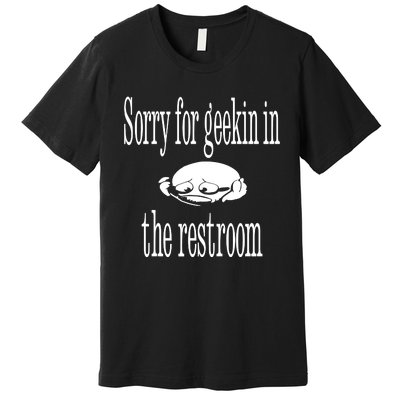 Sorry For Geekin In The Restroom Premium T-Shirt