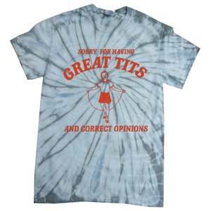 Sorry For Having Great Tits And Correct Opinions Tie-Dye T-Shirt