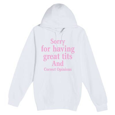 Sorry For Having Great Tits And Correct Opinions Cute Funny Premium Pullover Hoodie