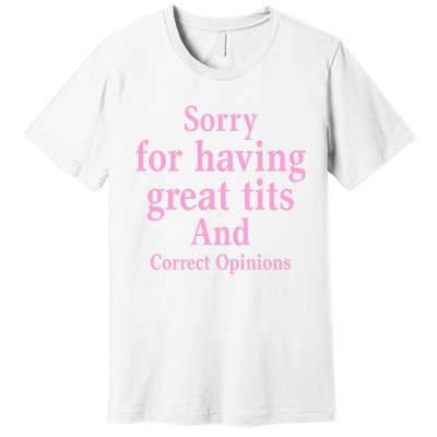 Sorry For Having Great Tits And Correct Opinions Cute Funny Premium T-Shirt