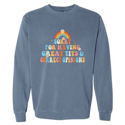 Sorry For Having Great Tits And Correct Opinions Funny Cool Garment-Dyed Sweatshirt