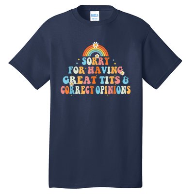 Sorry For Having Great Tits And Correct Opinions Funny Cool Tall T-Shirt