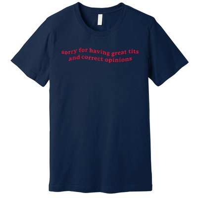 Sorry For Having Great Tits And Correct Opinions Funny Cool Premium T-Shirt