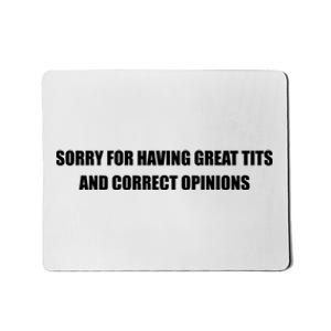 Sorry For Having Great Tits And Correct Opinions Mousepad