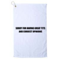 Sorry For Having Great Tits And Correct Opinions Platinum Collection Golf Towel