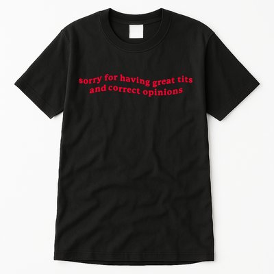 Sorry For Having Great Tits And Correct Opinions Tall T-Shirt