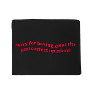 Sorry For Having Great Tits And Correct Opinions Mousepad