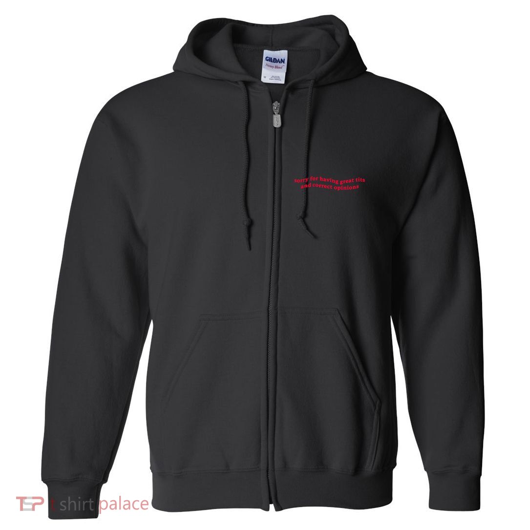 Sorry For Having Great Tits And Correct Opinions Full Zip Hoodie