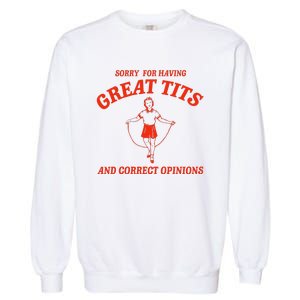 Sorry For Having Great Tits Funny Correct Opinions Sayings Garment-Dyed Sweatshirt