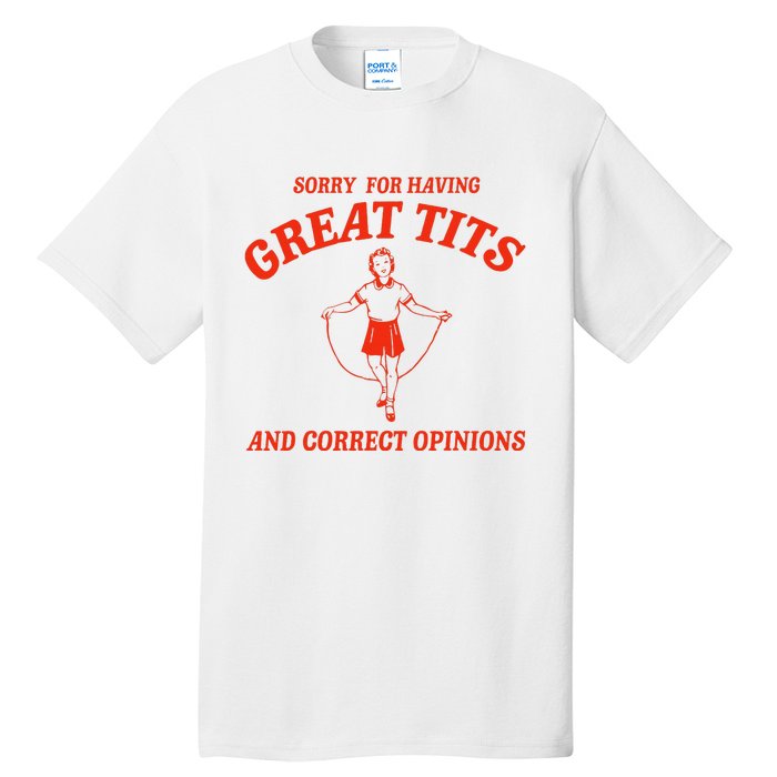 Sorry For Having Great Tits Funny Correct Opinions Sayings Tall T-Shirt