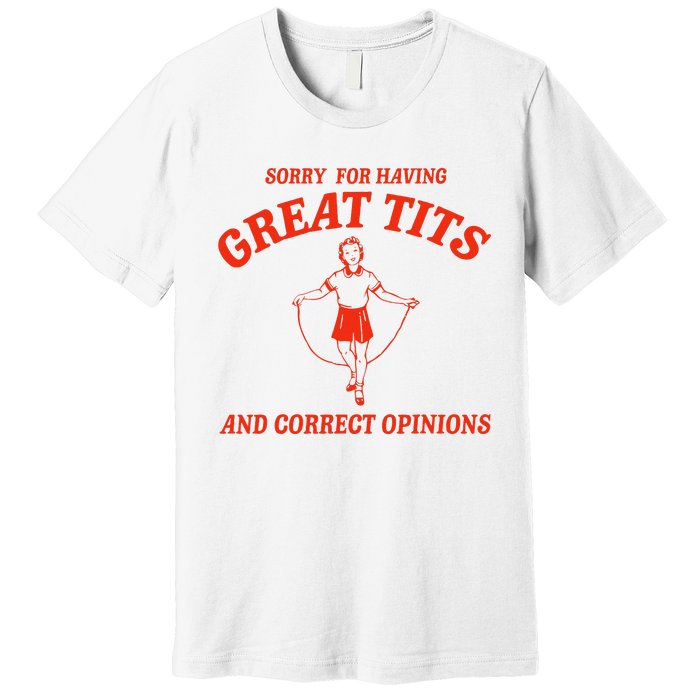 Sorry For Having Great Tits Funny Correct Opinions Sayings Premium T-Shirt