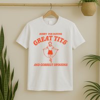 Sorry For Having Great Tits Funny Feminism T-Shirt