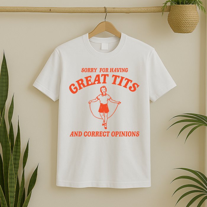 Sorry For Having Great Tits Funny Feminism T-Shirt