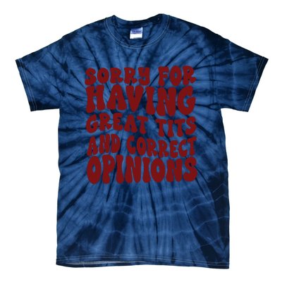 Sorry For Having Great Tits And Correct Opinions Tie-Dye T-Shirt