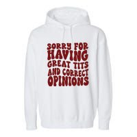 Sorry For Having Great Tits And Correct Opinions Garment-Dyed Fleece Hoodie