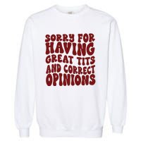 Sorry For Having Great Tits And Correct Opinions Garment-Dyed Sweatshirt