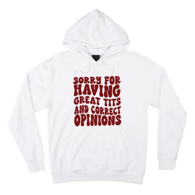 Sorry For Having Great Tits And Correct Opinions Hoodie