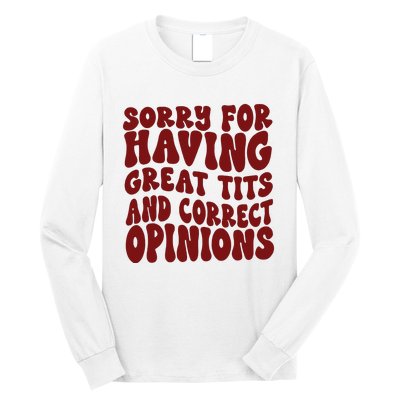 Sorry For Having Great Tits And Correct Opinions Long Sleeve Shirt