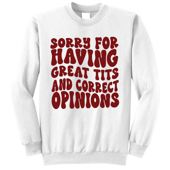 Sorry For Having Great Tits And Correct Opinions Sweatshirt