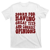 Sorry For Having Great Tits And Correct Opinions T-Shirt