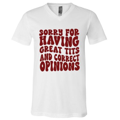 Sorry For Having Great Tits And Correct Opinions V-Neck T-Shirt