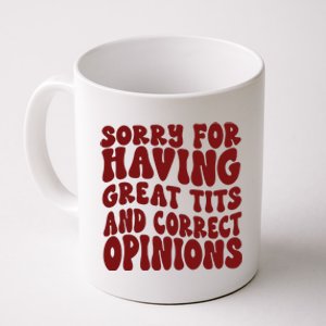 Sorry For Having Great Tits And Correct Opinions Coffee Mug