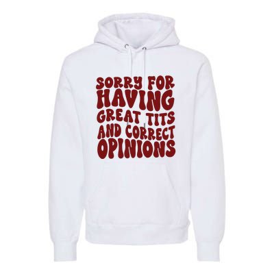 Sorry For Having Great Tits And Correct Opinions Premium Hoodie