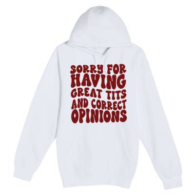 Sorry For Having Great Tits And Correct Opinions Premium Pullover Hoodie